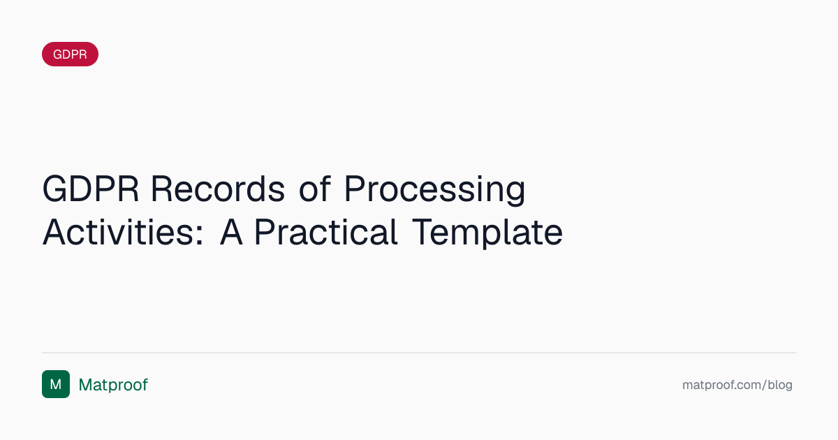GDPR Records of Processing Activities: A Practical Template | Matproof Blog